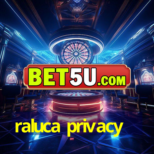 raluca privacy